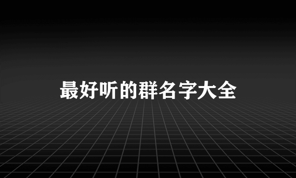 最好听的群名字大全