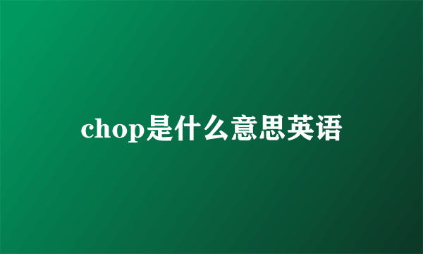 chop是什么意思英语
