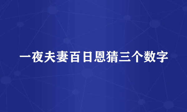一夜夫妻百日恩猜三个数字