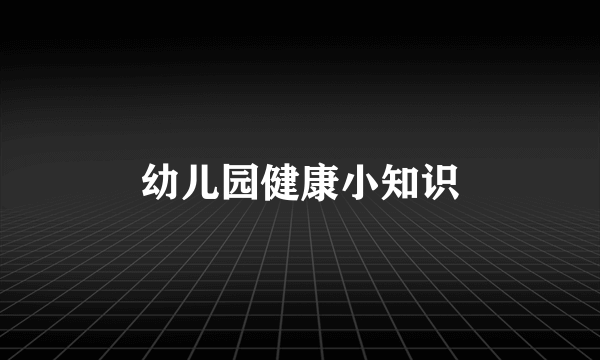 幼儿园健康小知识