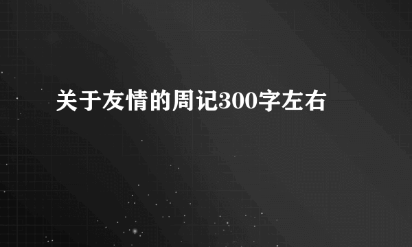关于友情的周记300字左右