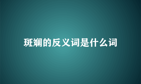 斑斓的反义词是什么词