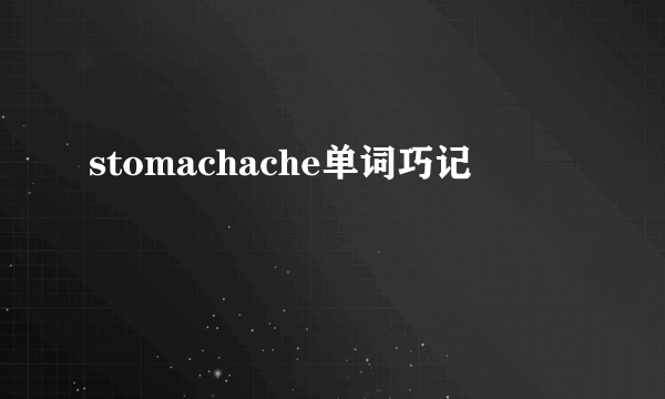 stomachache单词巧记