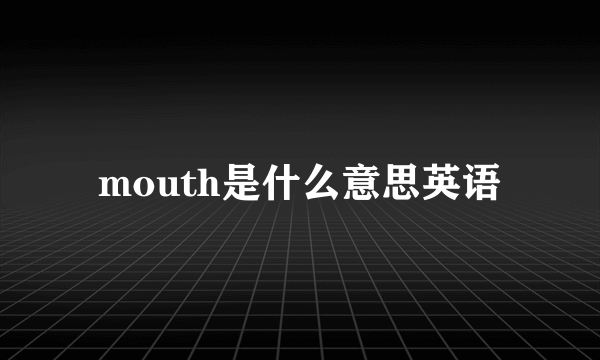 mouth是什么意思英语
