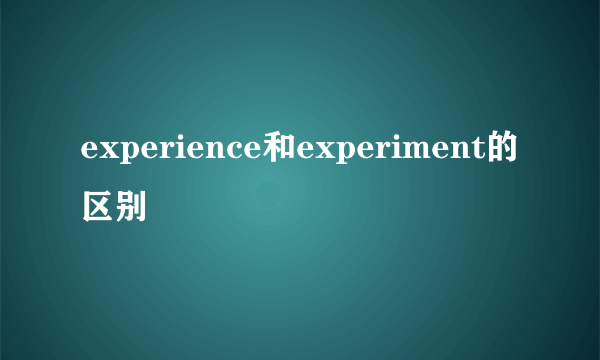 experience和experiment的区别