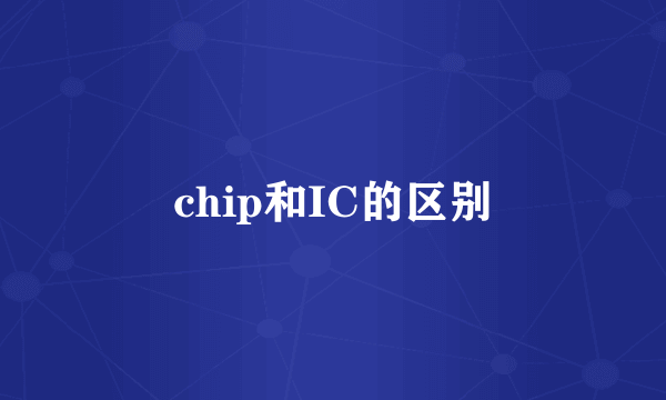 chip和IC的区别