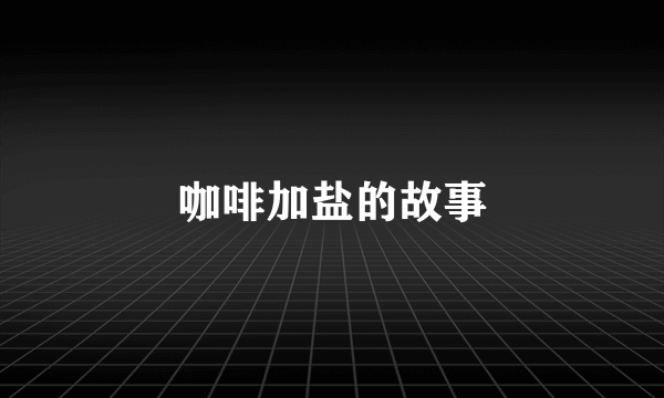 咖啡加盐的故事
