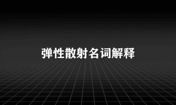 弹性散射名词解释