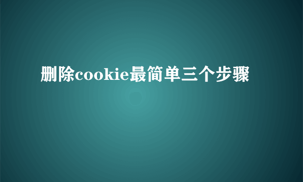 删除cookie最简单三个步骤