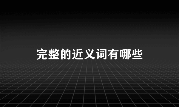 完整的近义词有哪些