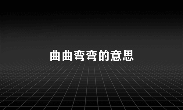 曲曲弯弯的意思