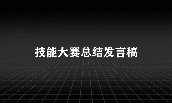 技能大赛总结发言稿