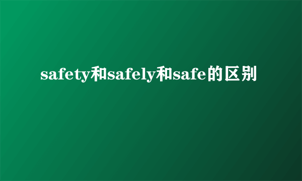 safety和safely和safe的区别
