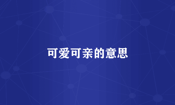 可爱可亲的意思