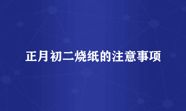 正月初二烧纸的注意事项