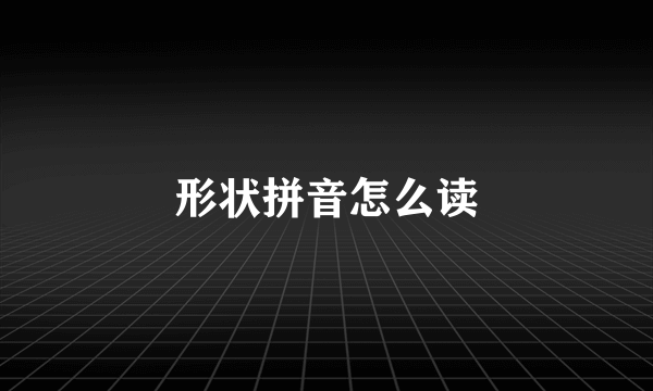 形状拼音怎么读