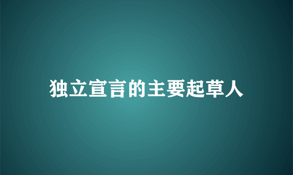 独立宣言的主要起草人