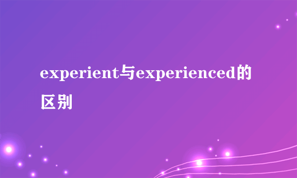 experient与experienced的区别