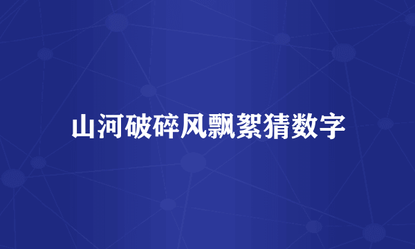 山河破碎风飘絮猜数字