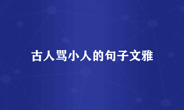 古人骂小人的句子文雅