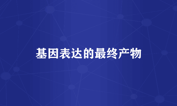 基因表达的最终产物