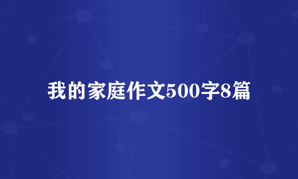 我的家庭作文500字8篇