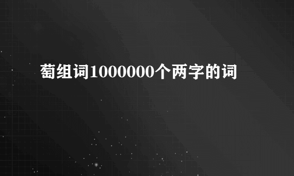萄组词1000000个两字的词