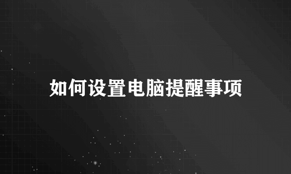 如何设置电脑提醒事项