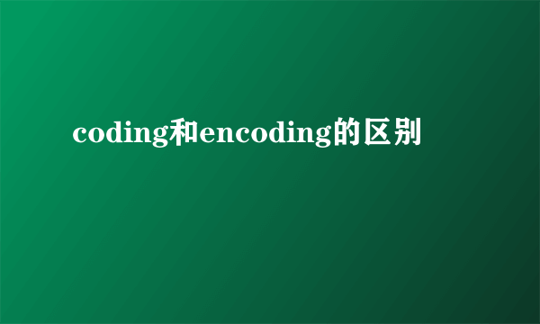 coding和encoding的区别