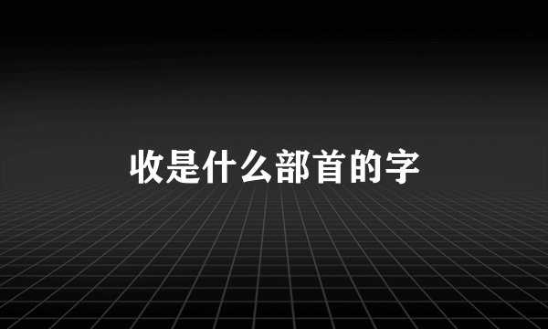 收是什么部首的字