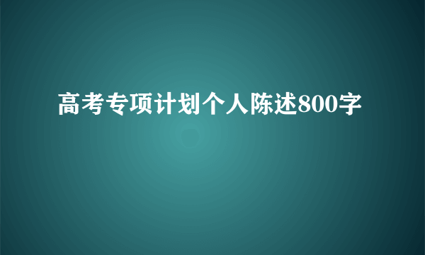 高考专项计划个人陈述800字