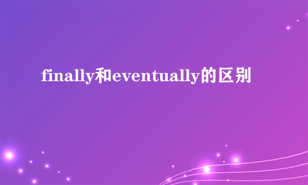 finally和eventually的区别