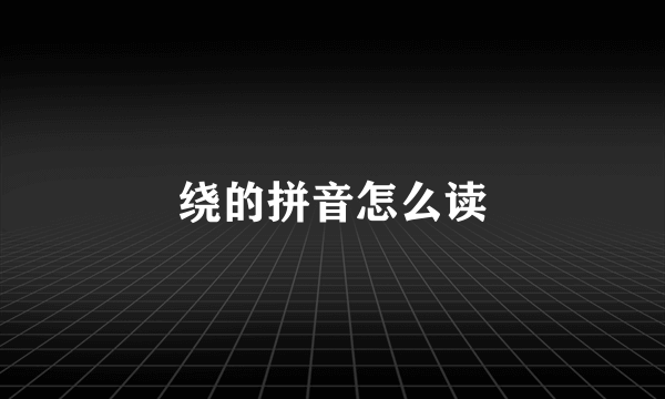 绕的拼音怎么读