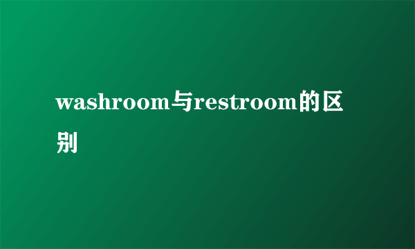 washroom与restroom的区别