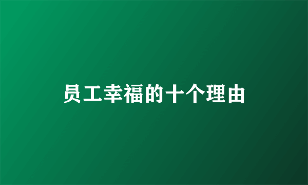 员工幸福的十个理由