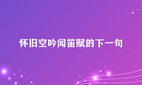 怀旧空吟闻笛赋的下一句