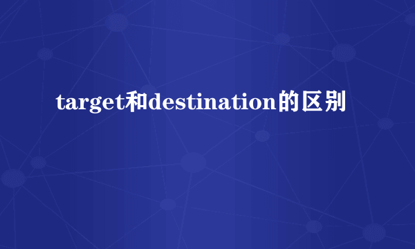 target和destination的区别