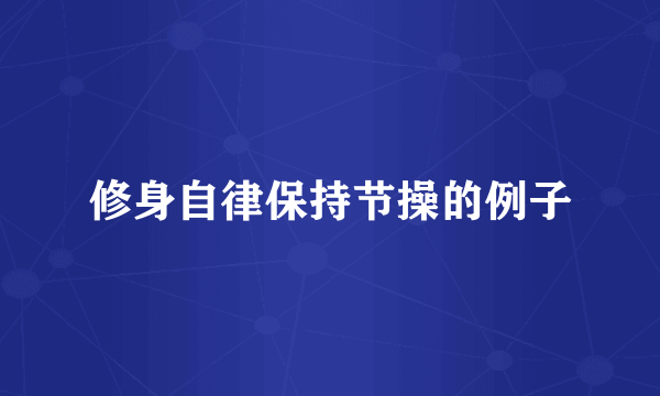 修身自律保持节操的例子
