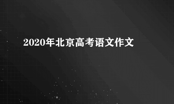2020年北京高考语文作文