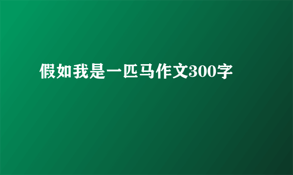 假如我是一匹马作文300字