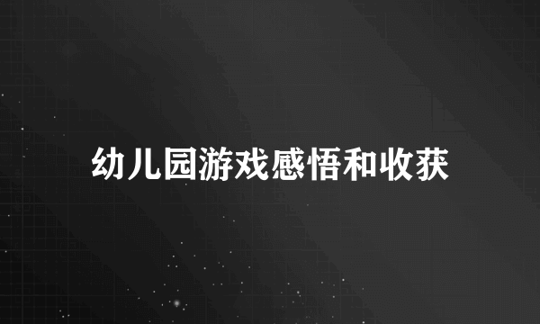 幼儿园游戏感悟和收获