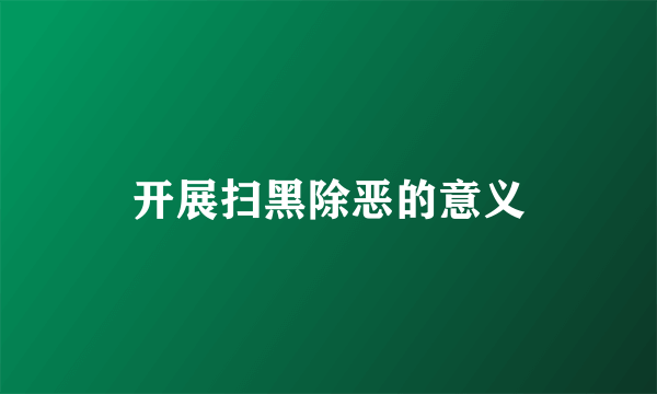 开展扫黑除恶的意义