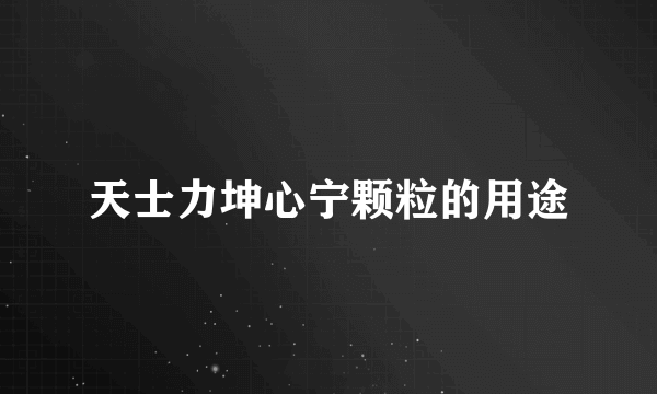 天士力坤心宁颗粒的用途