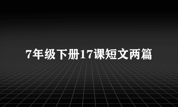 7年级下册17课短文两篇
