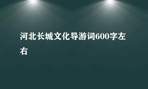 河北长城文化导游词600字左右