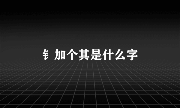 钅加个其是什么字