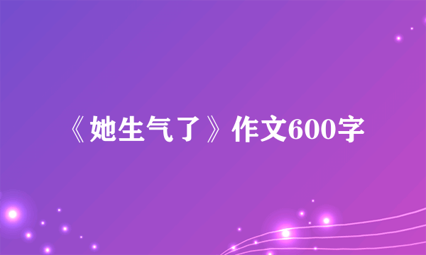 《她生气了》作文600字