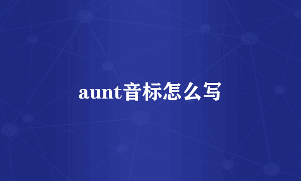 aunt音标怎么写