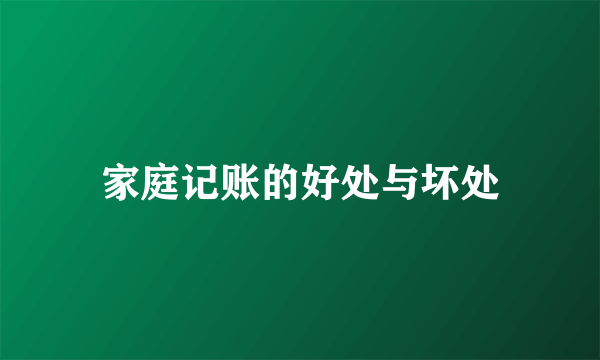 家庭记账的好处与坏处