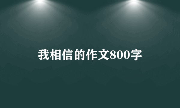我相信的作文800字